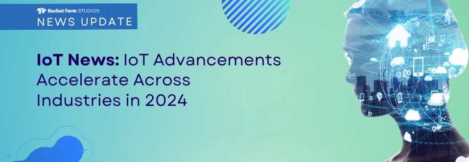 Featured image for “IoT Advancements Accelerate Across Industries in 2024”