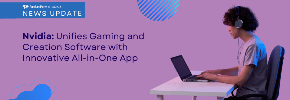 Featured image for “Nvidia Unifies Gaming and Creation with All-in-One App”